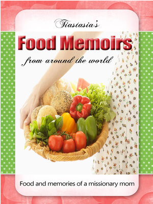 cover image of Tiastasia's Food Memoirs: Food & Memories of a Missionary Mom